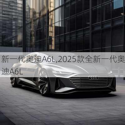 新一代奥迪A6L,2025款全新一代奥迪A6L