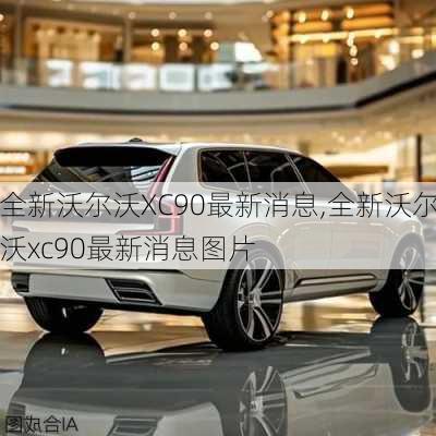 全新沃尔沃XC90最新消息,全新沃尔沃xc90最新消息图片