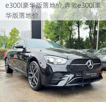 e300l豪华版落地价,奔驰e300l豪华版落地价